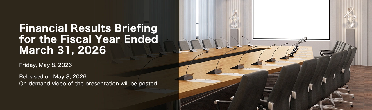 Financial Results Briefing for the Fiscal Year Ended March 31, 2026 Friday, May 8, 2026 Released on May 8, 2026 On-demand video of the presentation will be posted.