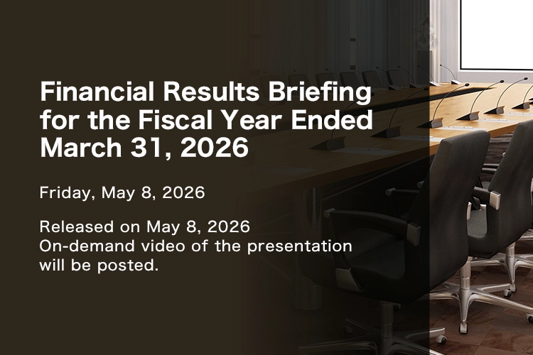 Financial Results Briefing for the Fiscal Year Ended March 31, 2026 Friday, May 8, 2026 Released on May 8, 2026 On-demand video of the presentation will be posted.