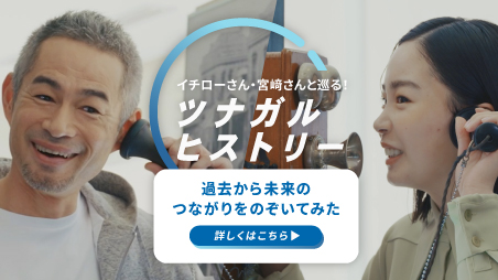 イチローさん・宮崎さんと巡る！ツナガルヒストリー 過去から未来のつながりをのぞいてみた 詳しくはこちら