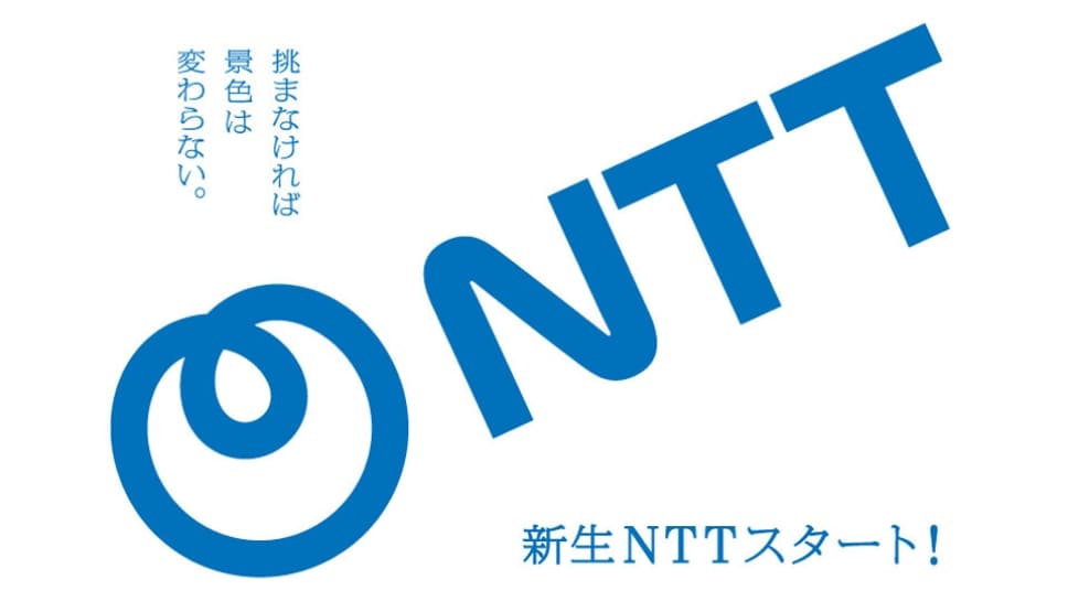NTT 挑まなければ景色は変わらない。新生NTTスタート!