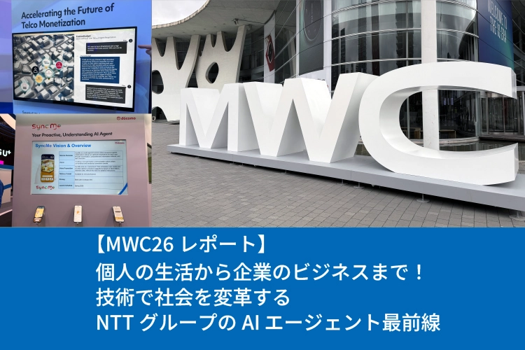 【MWC26レポート】個人の生活から企業のビジネスまで！技術で社会を変革するNTTグループのAI エージェント最前線