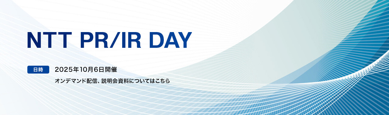 NTT PR/IR DAY [日時]2025年10月6日開催。オンデマンド配信、説明会資料についてはこちら