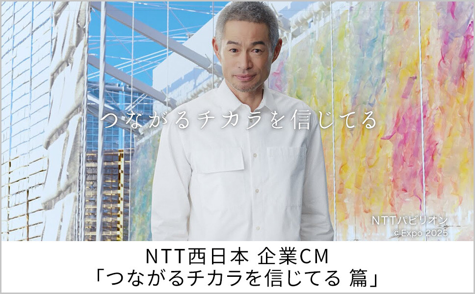 NTT西日本 企業CM「つながるチカラを信じてる 篇」（60秒）