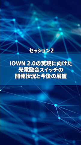 セッション2 IOWN 2.0の実現に向けた光電融合スイッチの開発状況と今後の展望