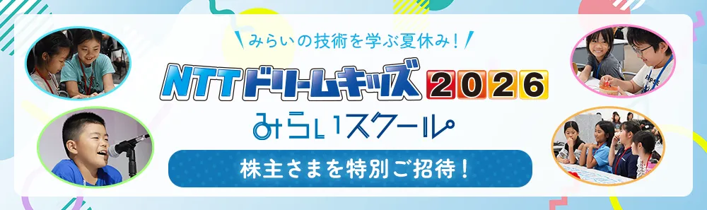 みらいの技術を学ぶ夏休み！NTTドリームキッズ2026 みらいスクール　株主さまを特別ご招待！