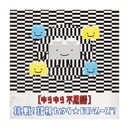 （12）【ゆらゆら不思議】挑戦！錯視セカイ★ビルダーズ！