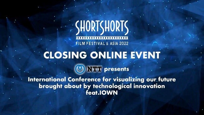SHORT SHORTS FILM FESTIVAL & ASIA 2022 CLOSING ONLINE EVENT NTT presents International Conference for visualizing our future brought about by technological innovation feat.IOWN