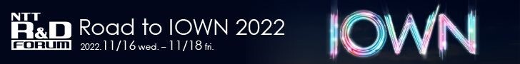 NTT R&D forum Road to IOWN 2022 2022. 11/16 wed. - 11/18 fri.