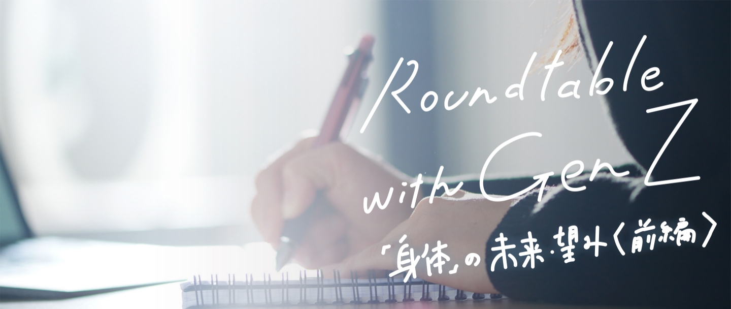 Roundtable with Gen Z vol.4「「身体」の未来・望み(前編)」のサムネイル画像