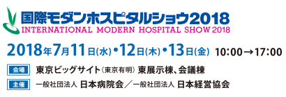 国際モダンホスピタルショウ2018　2018年7月11日(水)・12日(木)・13日(金) 10：00→17：00  会場：東京ビッグサイト（東京有明） 東展示棟、会議棟、主催：一般社団法人 日本病院会／一般社団法人 日本経営協会